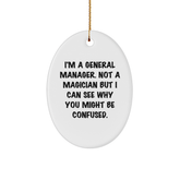 Funny General Manager Gifts - Oval Ornament from Friends for Christmas, 'I'm A General Manager. Not A Magician But I Can See Why You Might Be Confused.' - Image 1